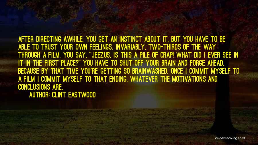 Clint Eastwood Quotes: After Directing Awhile, You Get An Instinct About It, But You Have To Be Able To Trust Your Own Feelings.