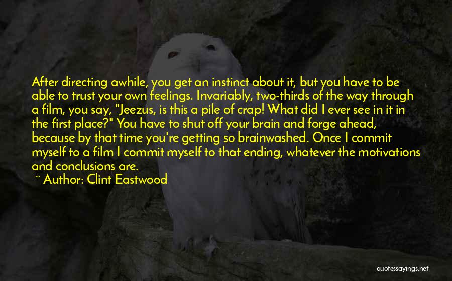 Clint Eastwood Quotes: After Directing Awhile, You Get An Instinct About It, But You Have To Be Able To Trust Your Own Feelings.