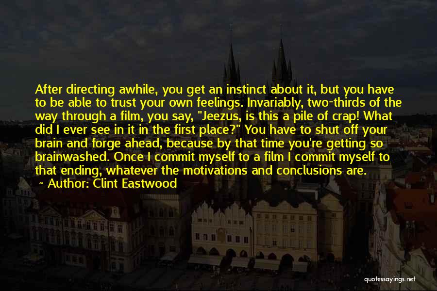 Clint Eastwood Quotes: After Directing Awhile, You Get An Instinct About It, But You Have To Be Able To Trust Your Own Feelings.