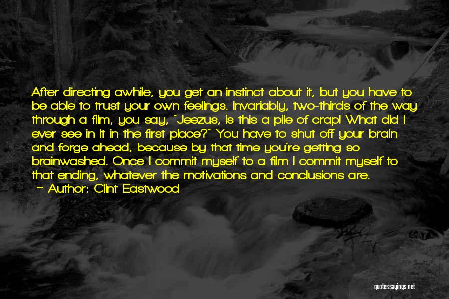 Clint Eastwood Quotes: After Directing Awhile, You Get An Instinct About It, But You Have To Be Able To Trust Your Own Feelings.