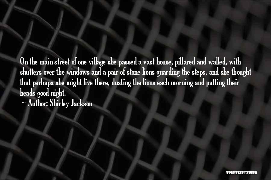 Shirley Jackson Quotes: On The Main Street Of One Village She Passed A Vast House, Pillared And Walled, With Shutters Over The Windows