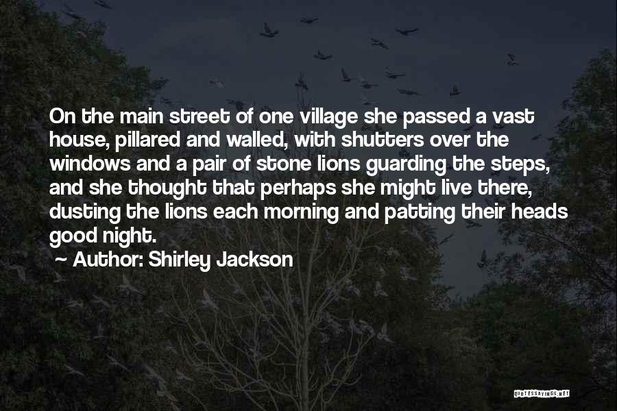 Shirley Jackson Quotes: On The Main Street Of One Village She Passed A Vast House, Pillared And Walled, With Shutters Over The Windows