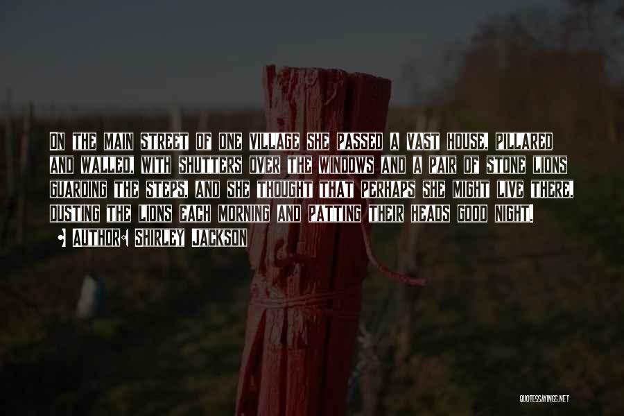 Shirley Jackson Quotes: On The Main Street Of One Village She Passed A Vast House, Pillared And Walled, With Shutters Over The Windows