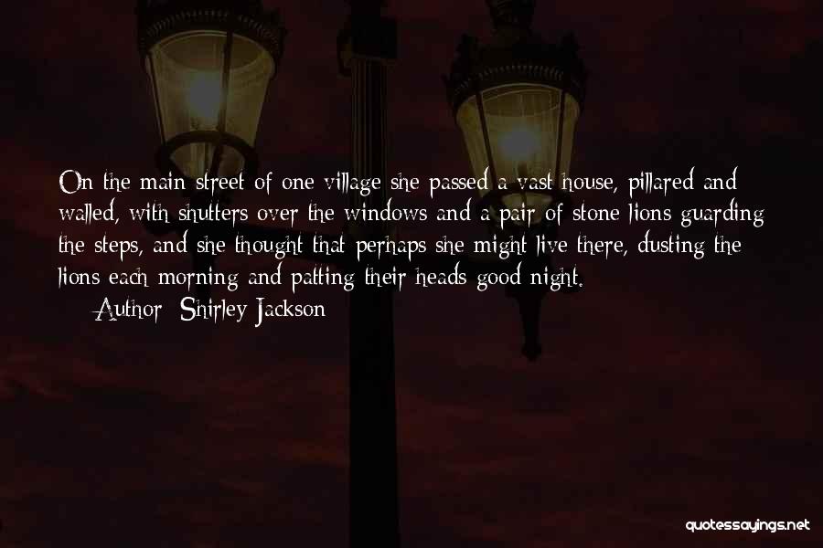 Shirley Jackson Quotes: On The Main Street Of One Village She Passed A Vast House, Pillared And Walled, With Shutters Over The Windows