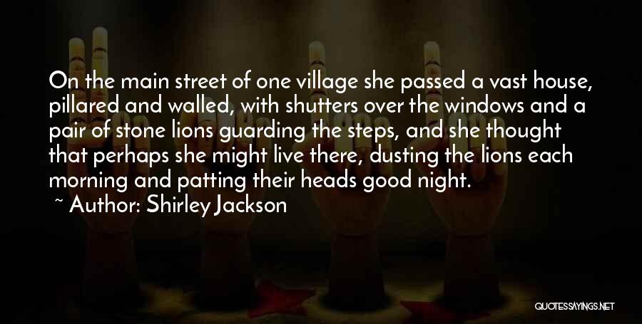 Shirley Jackson Quotes: On The Main Street Of One Village She Passed A Vast House, Pillared And Walled, With Shutters Over The Windows