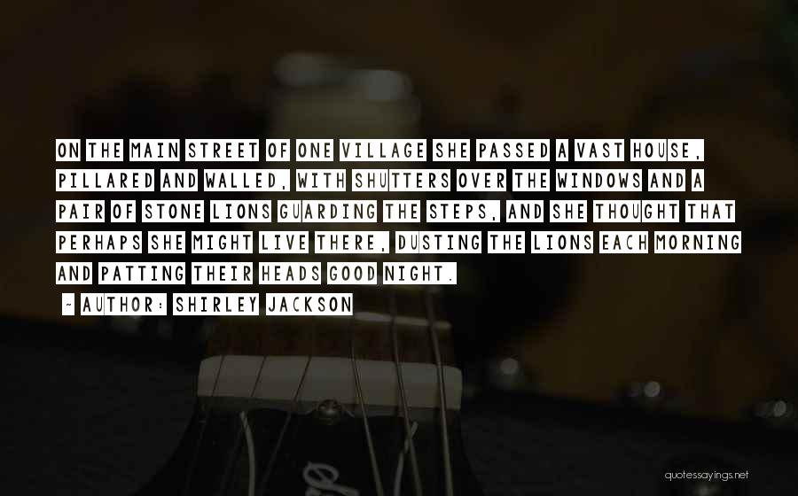 Shirley Jackson Quotes: On The Main Street Of One Village She Passed A Vast House, Pillared And Walled, With Shutters Over The Windows