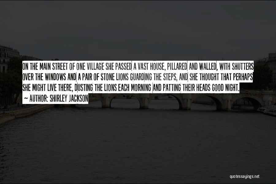 Shirley Jackson Quotes: On The Main Street Of One Village She Passed A Vast House, Pillared And Walled, With Shutters Over The Windows