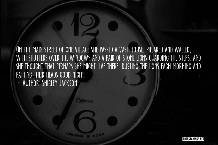Shirley Jackson Quotes: On The Main Street Of One Village She Passed A Vast House, Pillared And Walled, With Shutters Over The Windows