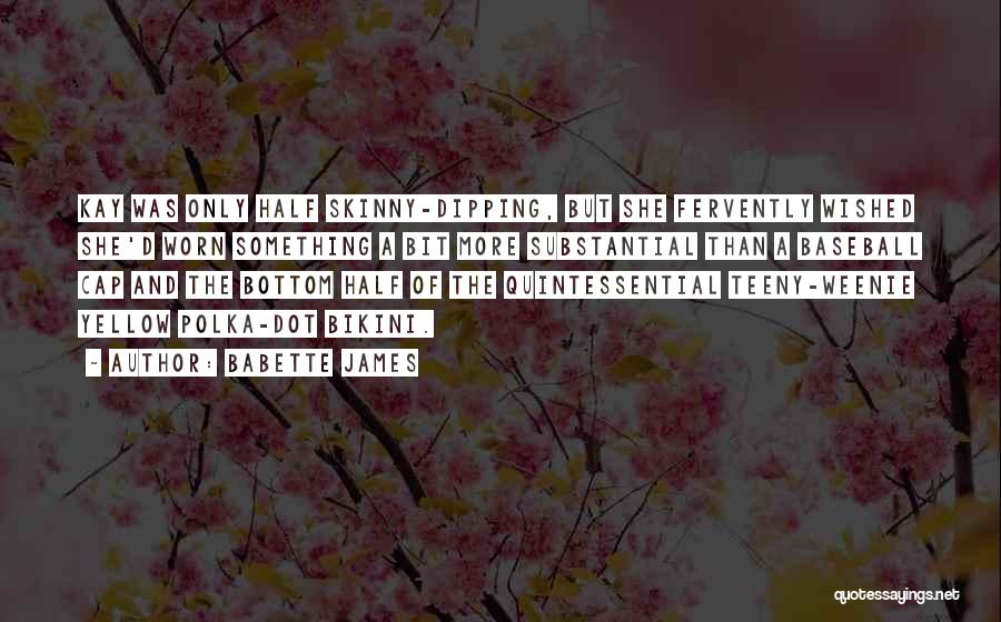 Babette James Quotes: Kay Was Only Half Skinny-dipping, But She Fervently Wished She'd Worn Something A Bit More Substantial Than A Baseball Cap