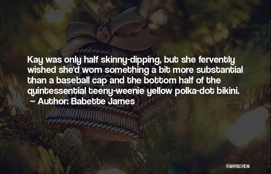 Babette James Quotes: Kay Was Only Half Skinny-dipping, But She Fervently Wished She'd Worn Something A Bit More Substantial Than A Baseball Cap