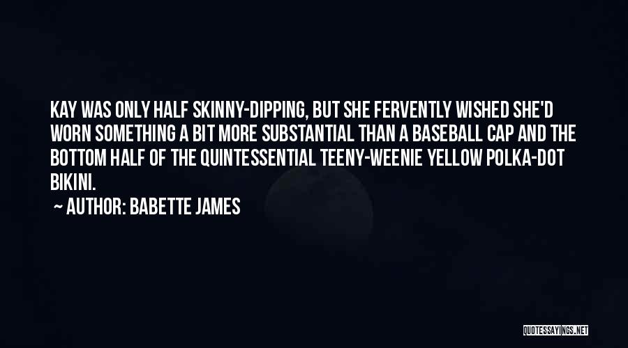 Babette James Quotes: Kay Was Only Half Skinny-dipping, But She Fervently Wished She'd Worn Something A Bit More Substantial Than A Baseball Cap