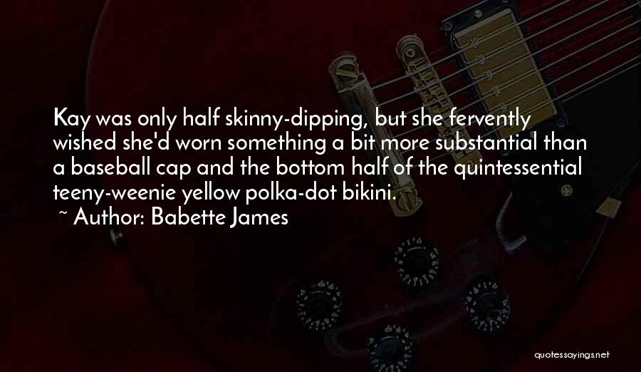 Babette James Quotes: Kay Was Only Half Skinny-dipping, But She Fervently Wished She'd Worn Something A Bit More Substantial Than A Baseball Cap