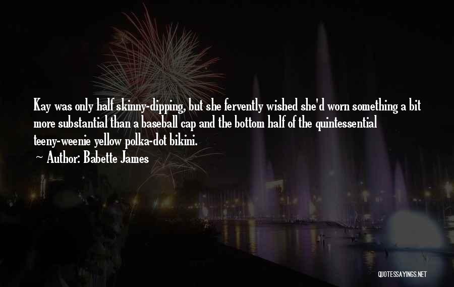 Babette James Quotes: Kay Was Only Half Skinny-dipping, But She Fervently Wished She'd Worn Something A Bit More Substantial Than A Baseball Cap