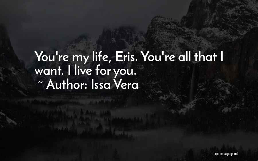 Issa Vera Quotes: You're My Life, Eris. You're All That I Want. I Live For You.