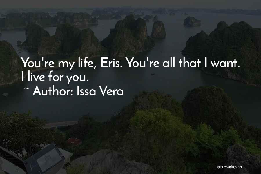 Issa Vera Quotes: You're My Life, Eris. You're All That I Want. I Live For You.