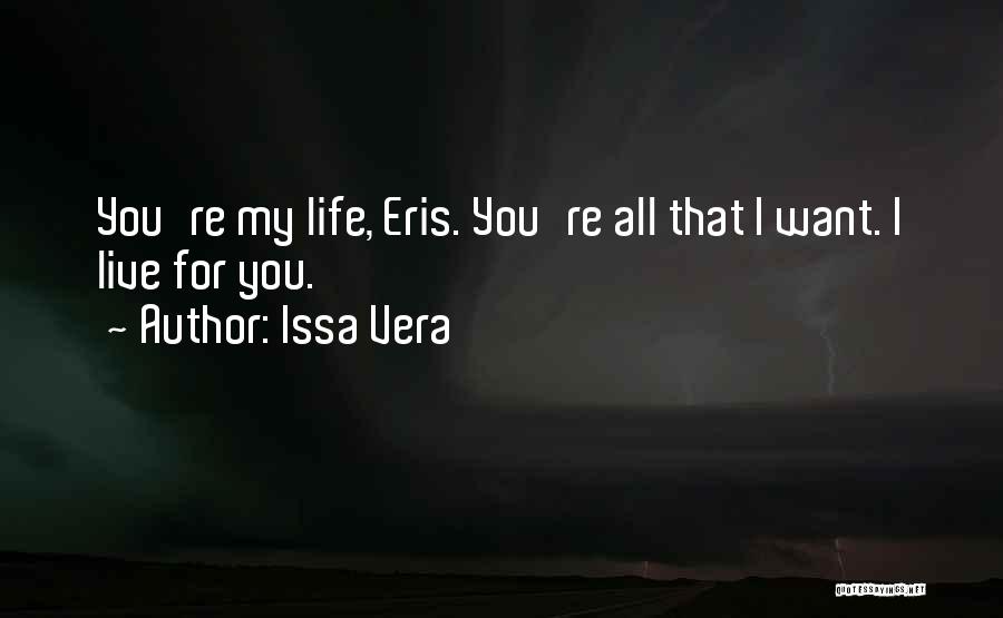 Issa Vera Quotes: You're My Life, Eris. You're All That I Want. I Live For You.