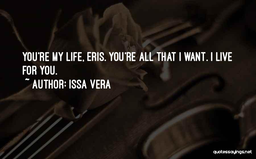 Issa Vera Quotes: You're My Life, Eris. You're All That I Want. I Live For You.