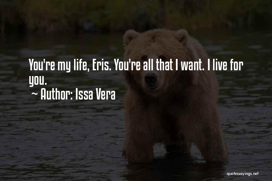 Issa Vera Quotes: You're My Life, Eris. You're All That I Want. I Live For You.