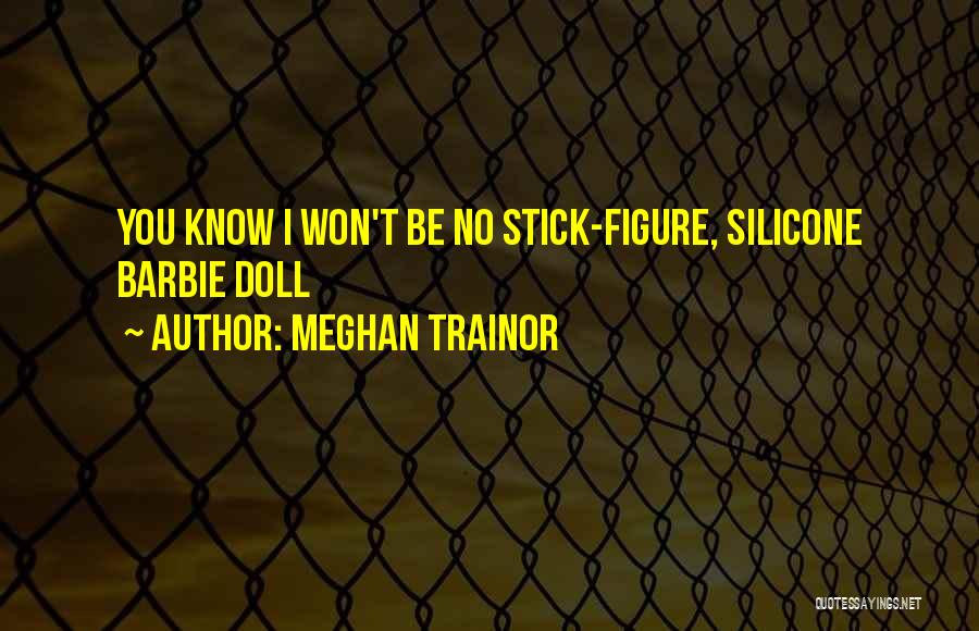 Meghan Trainor Quotes: You Know I Won't Be No Stick-figure, Silicone Barbie Doll