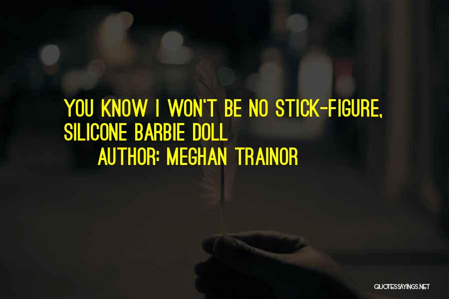 Meghan Trainor Quotes: You Know I Won't Be No Stick-figure, Silicone Barbie Doll