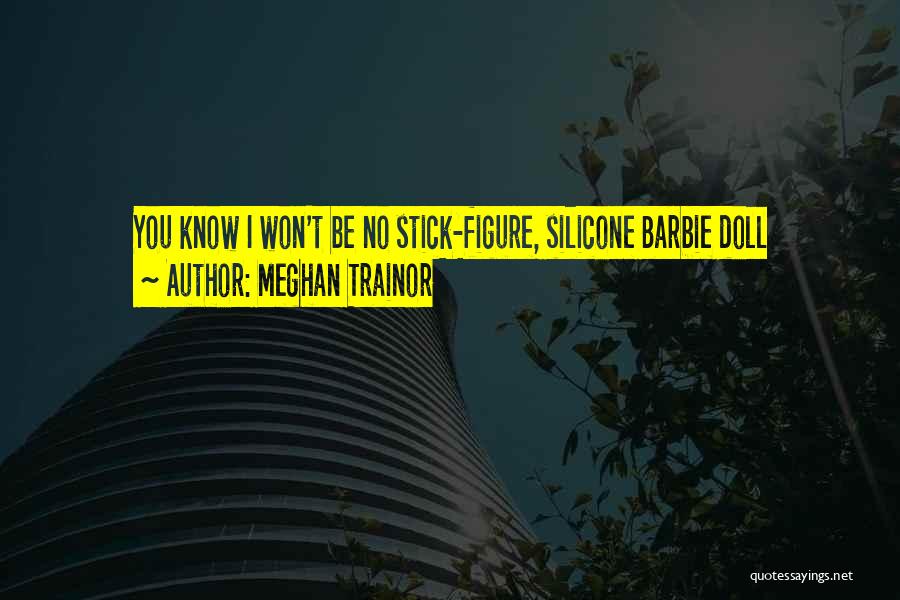 Meghan Trainor Quotes: You Know I Won't Be No Stick-figure, Silicone Barbie Doll