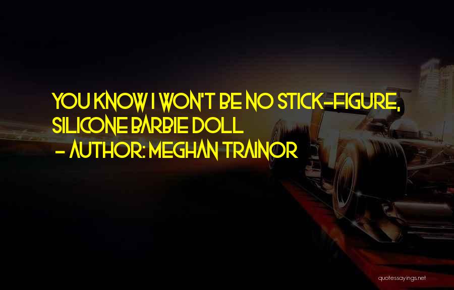 Meghan Trainor Quotes: You Know I Won't Be No Stick-figure, Silicone Barbie Doll