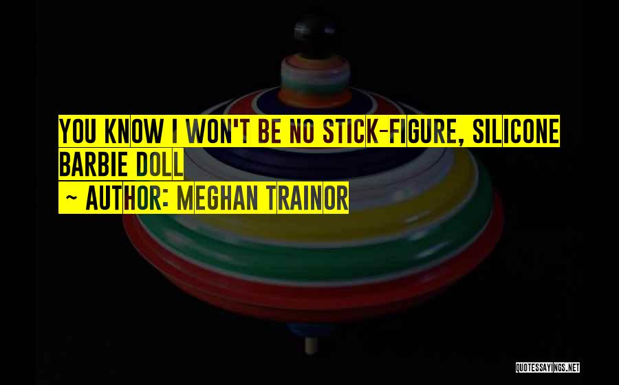 Meghan Trainor Quotes: You Know I Won't Be No Stick-figure, Silicone Barbie Doll