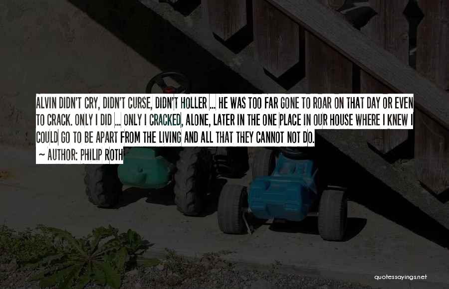 Philip Roth Quotes: Alvin Didn't Cry, Didn't Curse, Didn't Holler ... He Was Too Far Gone To Roar On That Day Or Even