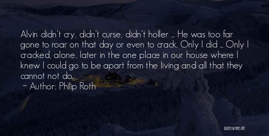 Philip Roth Quotes: Alvin Didn't Cry, Didn't Curse, Didn't Holler ... He Was Too Far Gone To Roar On That Day Or Even