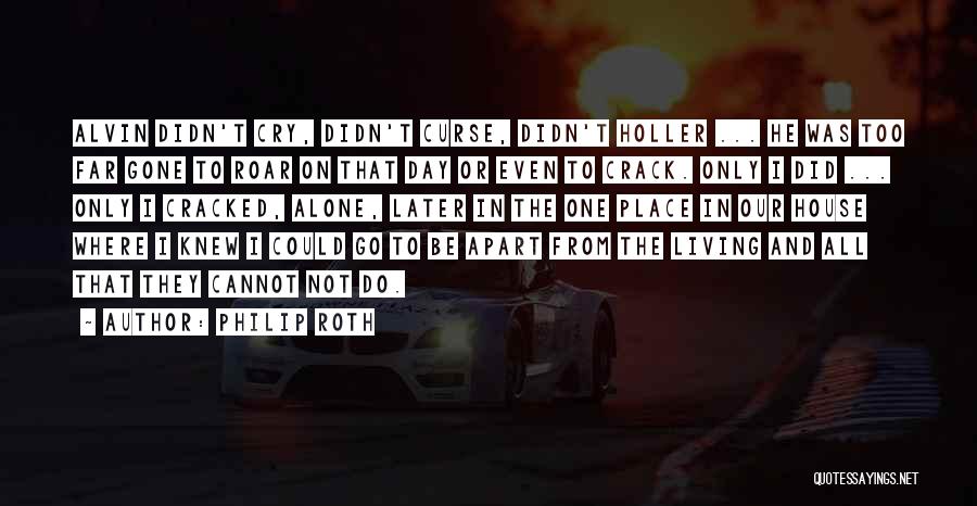 Philip Roth Quotes: Alvin Didn't Cry, Didn't Curse, Didn't Holler ... He Was Too Far Gone To Roar On That Day Or Even