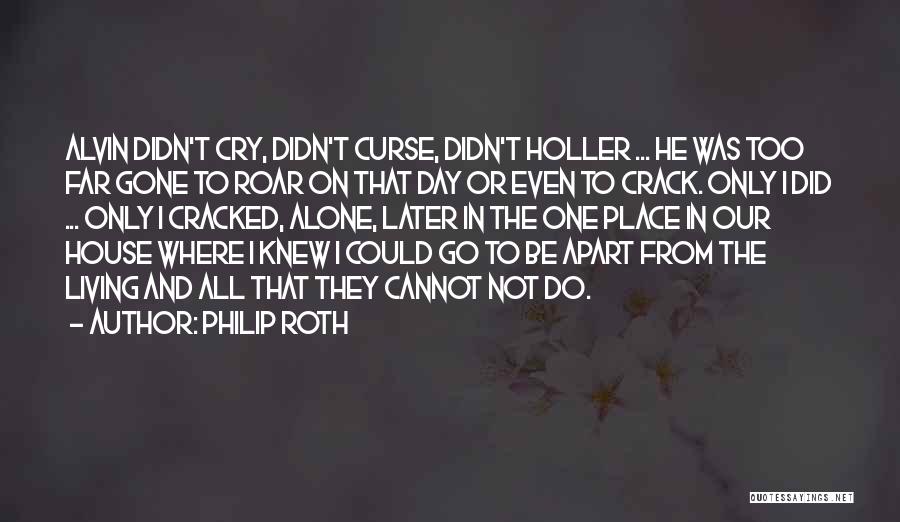 Philip Roth Quotes: Alvin Didn't Cry, Didn't Curse, Didn't Holler ... He Was Too Far Gone To Roar On That Day Or Even