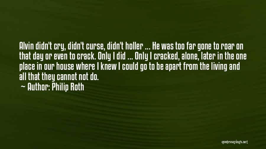 Philip Roth Quotes: Alvin Didn't Cry, Didn't Curse, Didn't Holler ... He Was Too Far Gone To Roar On That Day Or Even