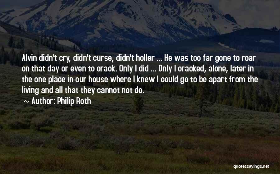 Philip Roth Quotes: Alvin Didn't Cry, Didn't Curse, Didn't Holler ... He Was Too Far Gone To Roar On That Day Or Even