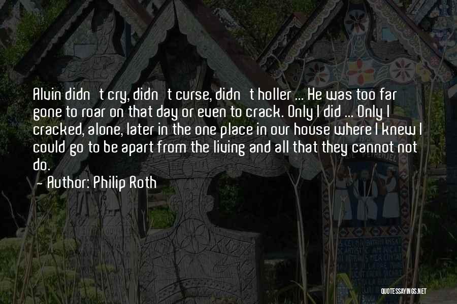 Philip Roth Quotes: Alvin Didn't Cry, Didn't Curse, Didn't Holler ... He Was Too Far Gone To Roar On That Day Or Even