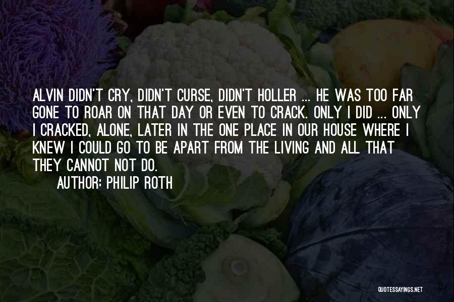 Philip Roth Quotes: Alvin Didn't Cry, Didn't Curse, Didn't Holler ... He Was Too Far Gone To Roar On That Day Or Even