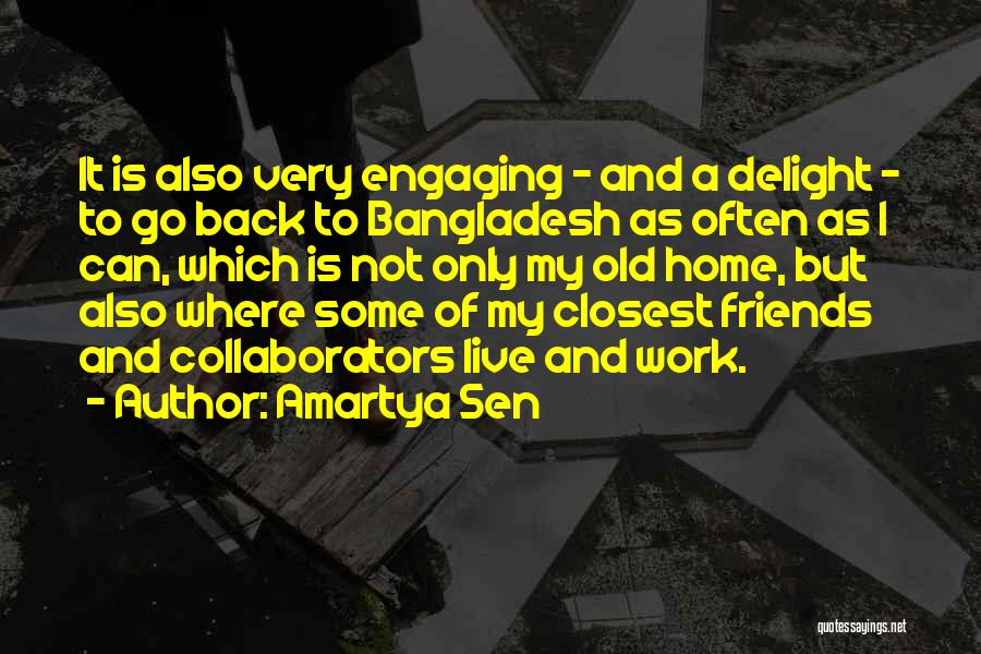 Amartya Sen Quotes: It Is Also Very Engaging - And A Delight - To Go Back To Bangladesh As Often As I Can,