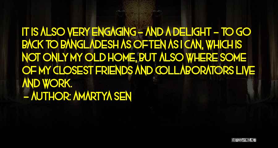 Amartya Sen Quotes: It Is Also Very Engaging - And A Delight - To Go Back To Bangladesh As Often As I Can,