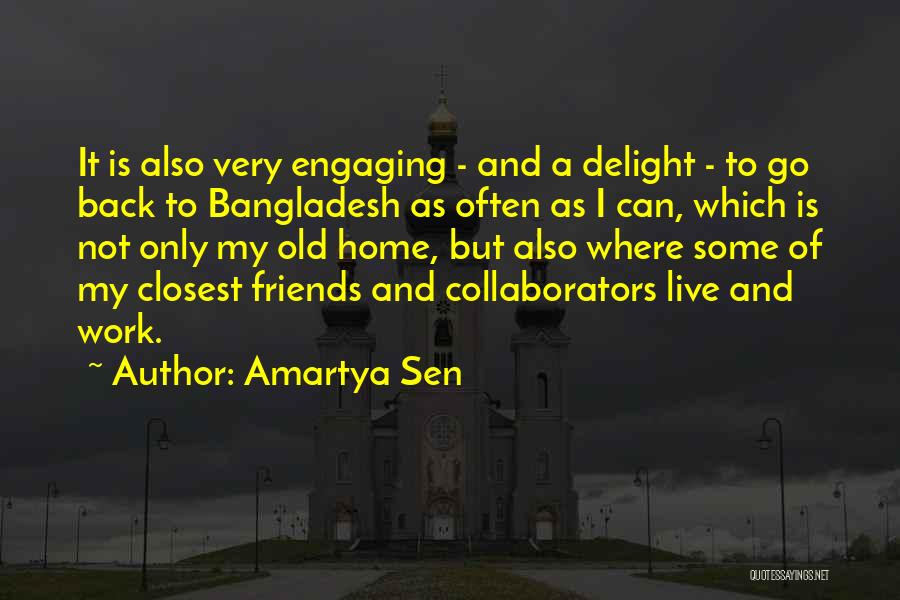 Amartya Sen Quotes: It Is Also Very Engaging - And A Delight - To Go Back To Bangladesh As Often As I Can,