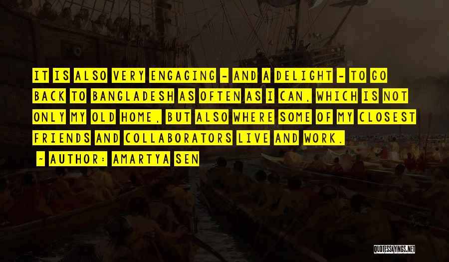 Amartya Sen Quotes: It Is Also Very Engaging - And A Delight - To Go Back To Bangladesh As Often As I Can,