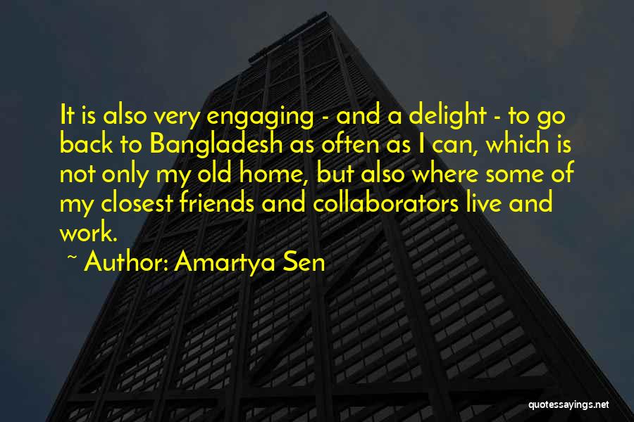 Amartya Sen Quotes: It Is Also Very Engaging - And A Delight - To Go Back To Bangladesh As Often As I Can,