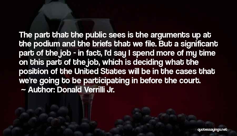 Donald Verrilli Jr. Quotes: The Part That The Public Sees Is The Arguments Up At The Podium And The Briefs That We File. But