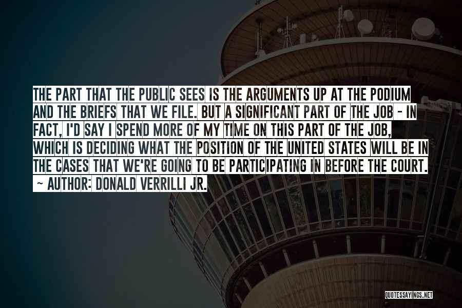 Donald Verrilli Jr. Quotes: The Part That The Public Sees Is The Arguments Up At The Podium And The Briefs That We File. But