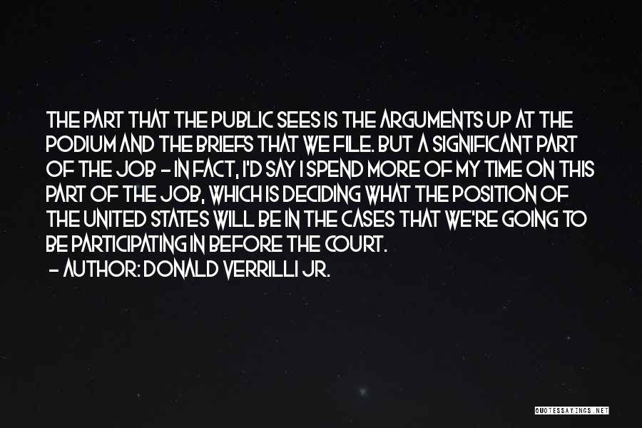 Donald Verrilli Jr. Quotes: The Part That The Public Sees Is The Arguments Up At The Podium And The Briefs That We File. But