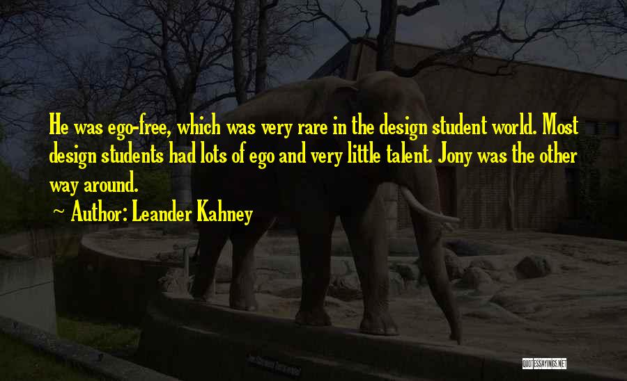 Leander Kahney Quotes: He Was Ego-free, Which Was Very Rare In The Design Student World. Most Design Students Had Lots Of Ego And
