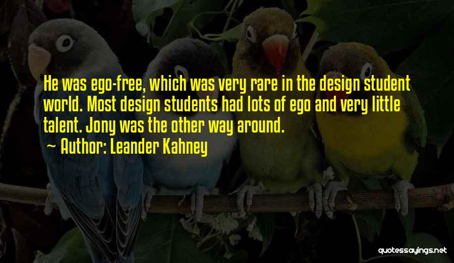 Leander Kahney Quotes: He Was Ego-free, Which Was Very Rare In The Design Student World. Most Design Students Had Lots Of Ego And