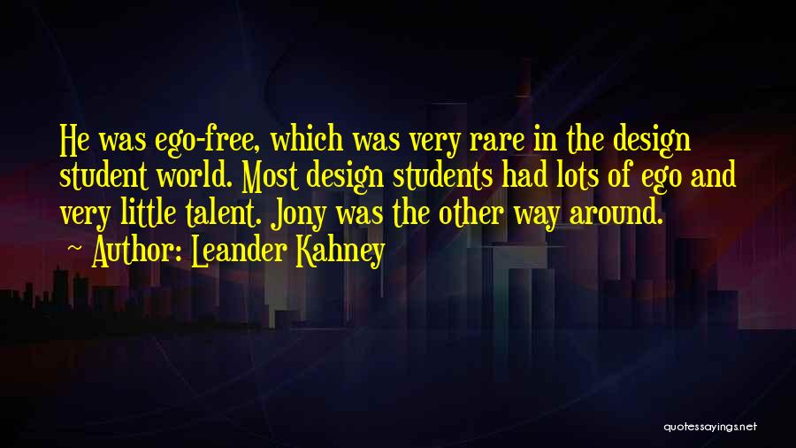 Leander Kahney Quotes: He Was Ego-free, Which Was Very Rare In The Design Student World. Most Design Students Had Lots Of Ego And