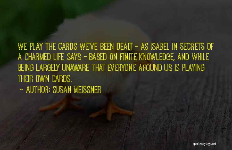 Susan Meissner Quotes: We Play The Cards We've Been Dealt - As Isabel In Secrets Of A Charmed Life Says - Based On