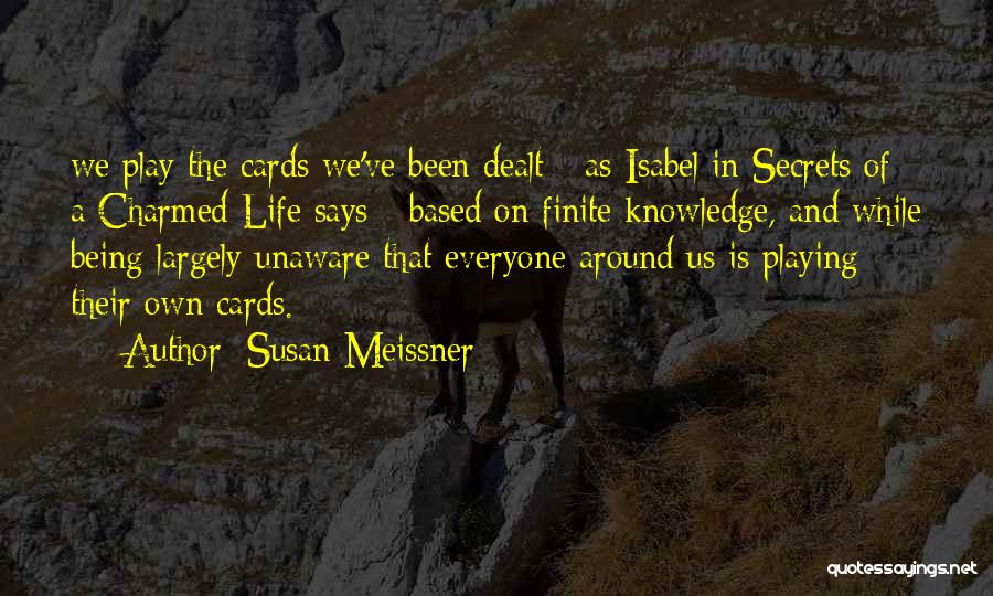 Susan Meissner Quotes: We Play The Cards We've Been Dealt - As Isabel In Secrets Of A Charmed Life Says - Based On