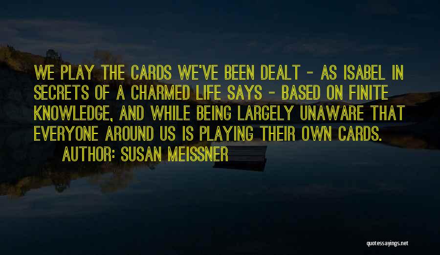 Susan Meissner Quotes: We Play The Cards We've Been Dealt - As Isabel In Secrets Of A Charmed Life Says - Based On