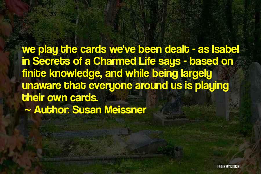 Susan Meissner Quotes: We Play The Cards We've Been Dealt - As Isabel In Secrets Of A Charmed Life Says - Based On